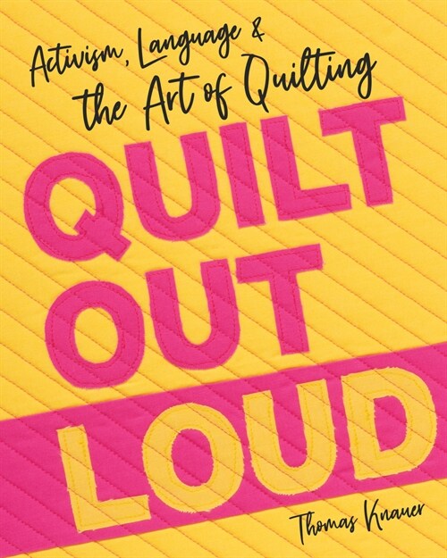 Quilt Out Loud: Activism, Language & the Art of Quilting (Paperback)