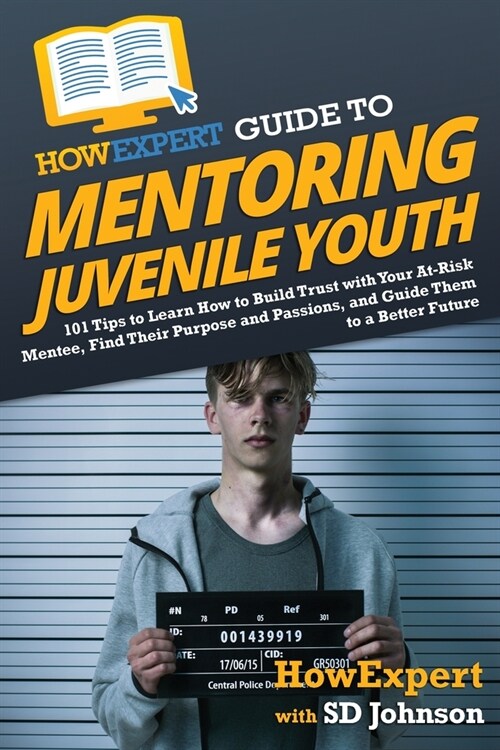 HowExpert Guide to Mentoring Juvenile Youth: 101 Tips to Learn How to Build Trust with Your At-Risk Mentee, Find Their Purpose and Passions, and Guide (Paperback)