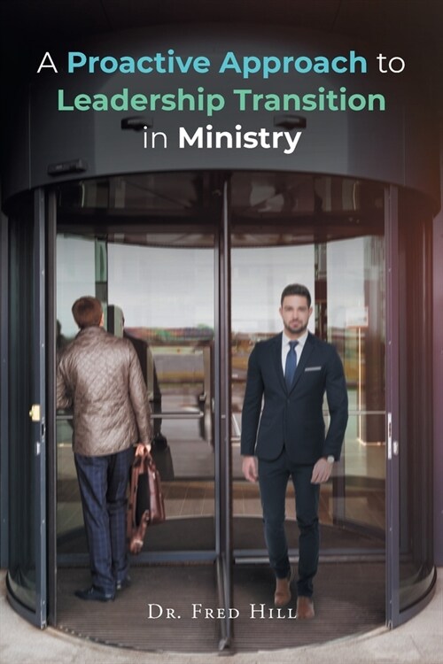 A Proactive Approach to Leadership Transition in Ministry (Paperback)