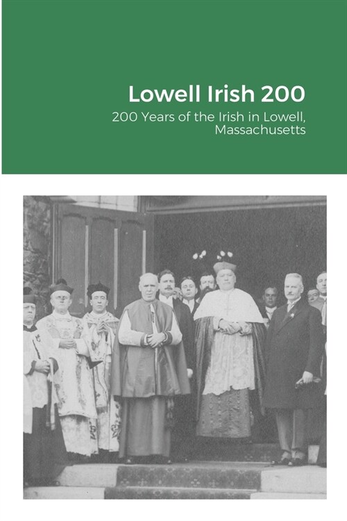 Lowell Irish 200: 200 Years of the Irish in Lowell, Massachusetts (Paperback)