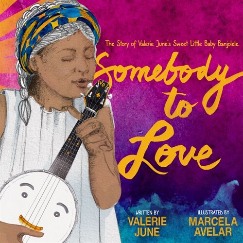 Somebody to Love: The Story of Valerie Junes Sweet Little Baby Banjolele (Hardcover)