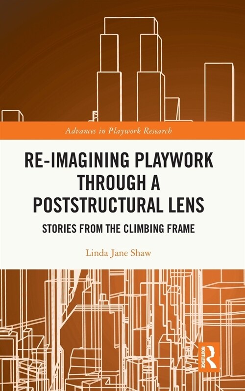 Re-imagining Playwork through a Poststructural Lens : Stories from the Climbing Frame (Hardcover)