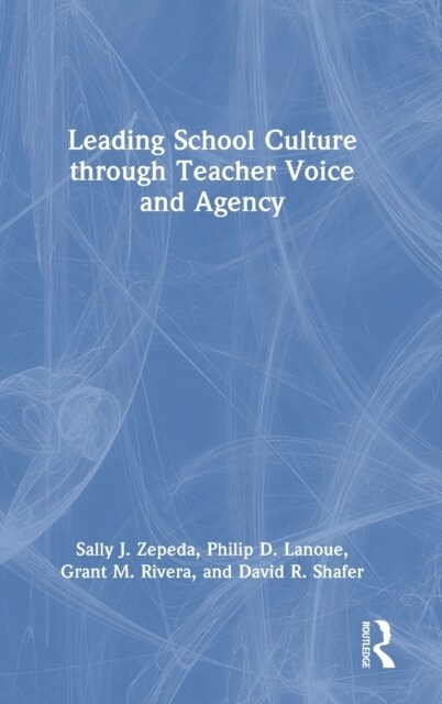 Leading School Culture through Teacher Voice and Agency (Hardcover, 1)