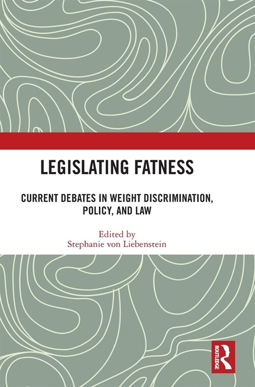 Legislating Fatness : Current Debates in Weight Discrimination, Policy, and Law (Hardcover)