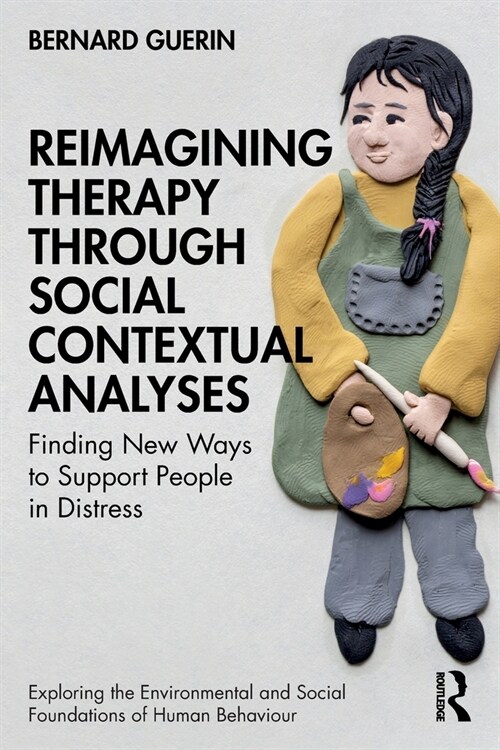 Reimagining Therapy through Social Contextual Analyses : Finding New Ways to Support People in Distress (Paperback)