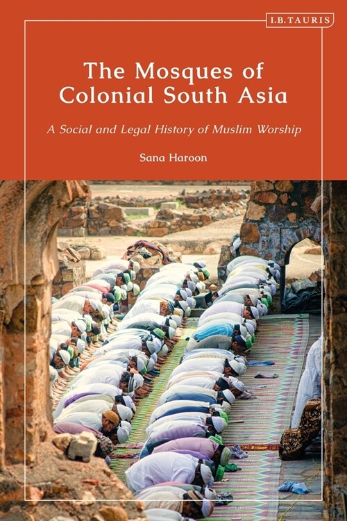 The Mosques of Colonial South Asia : A Social and Legal History of Muslim Worship (Paperback)