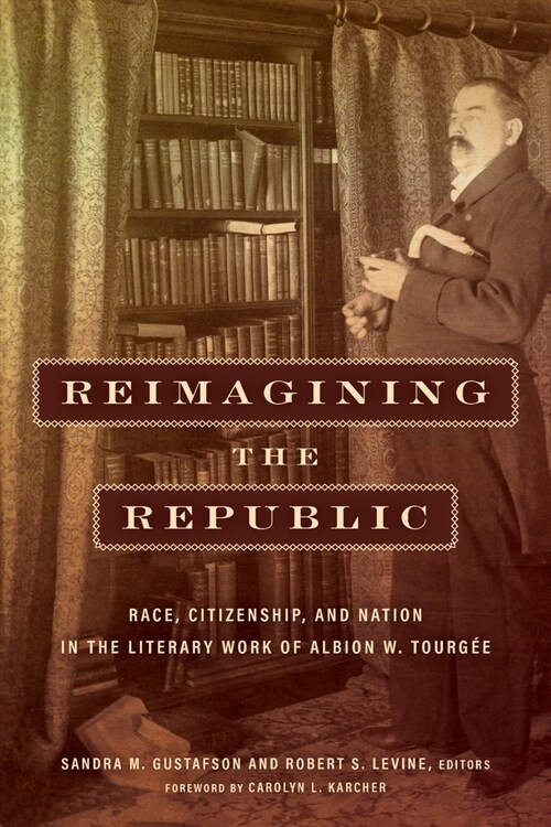 Reimagining the Republic: Race, Citizenship, and Nation in the Literary Work of Albion W. Tourg? (Paperback)
