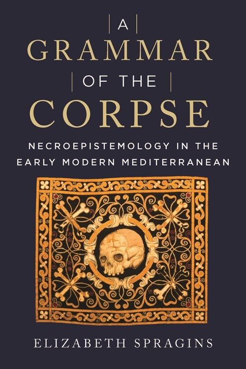 A Grammar of the Corpse: Necroepistemology in the Early Modern Mediterranean (Paperback)