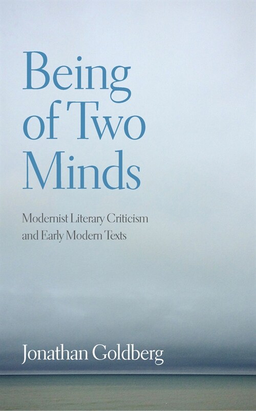 Being of Two Minds: Modernist Literary Criticism and Early Modern Texts (Hardcover)