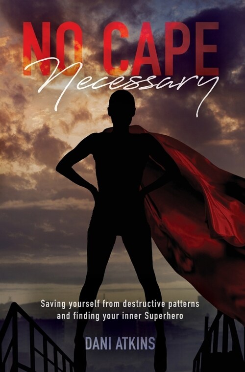 No Cape Necessary: Saving yourself from destructive patterns and finding your inner Superhero (Hardcover)