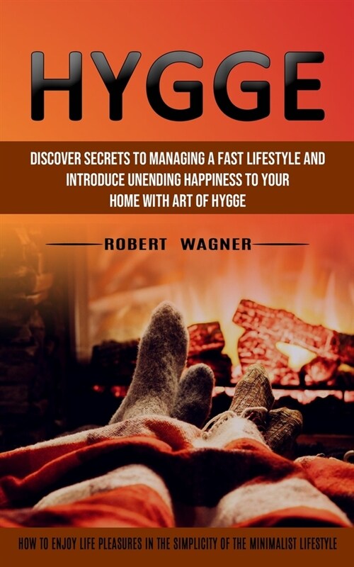 Hygge: Discover Secrets to Managing a Fast Lifestyle and Introduce Unending Happiness to Your Home With Art of Hygge (How to (Paperback)