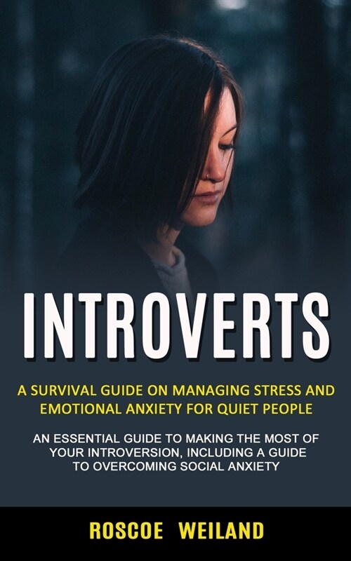 Introverts: A Survival Guide on Managing Stress and Emotional Anxiety for Quiet People (An Essential Guide to Making the Most of Y (Paperback)