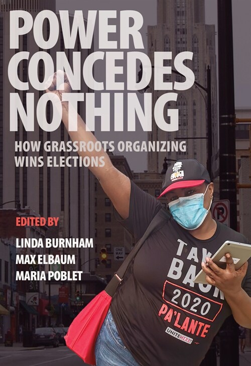 Power Concedes Nothing: How Grassroots Organizing Wins Elections (Paperback)