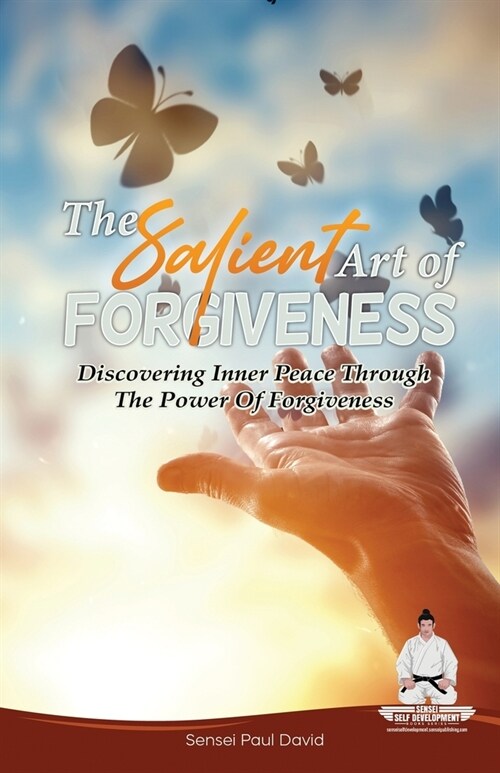 Sensei Self Development Series: The Salient Art Of Forgiveness: Discovering Inner Peace Through The Power Of Forgiveness (Paperback)