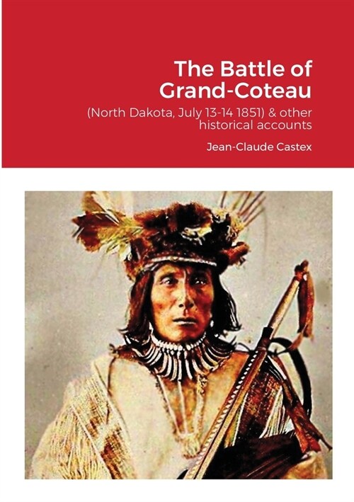 The Battle of Grand-Coteau (North Dakota, July 13-14 1851) & other historical accounts. (Paperback)