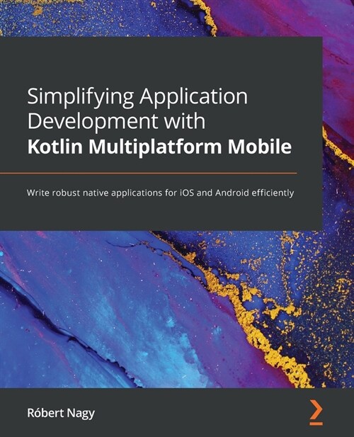 Simplifying Application Development with Kotlin Multiplatform Mobile : Write robust native applications for iOS and Android efficiently (Paperback)