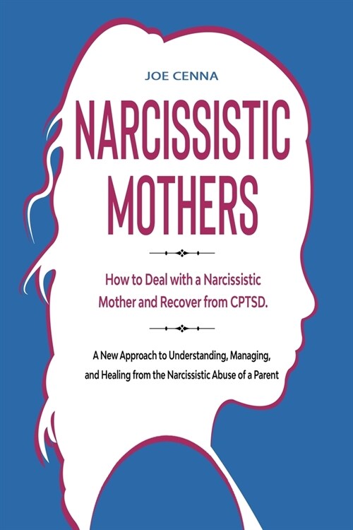 Narcissistic Mothers: How to Deal with a Narcissistic Mother and Recover from CPTSD. A New Approach to Understanding, Managing, and Healing (Paperback)