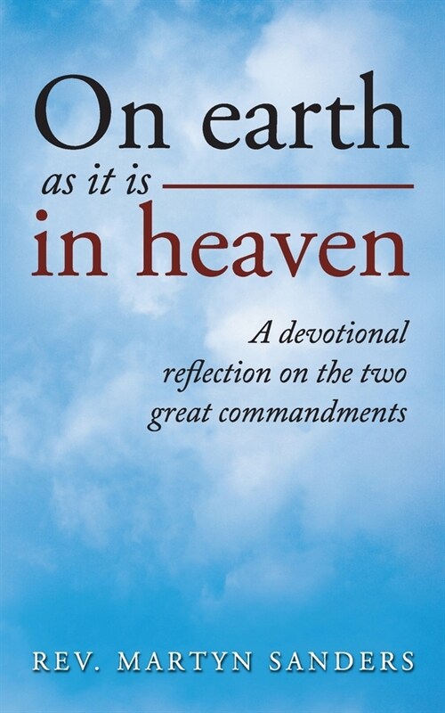 On earth as it is in heaven: A devotional reflection on the two great commandments (Paperback)
