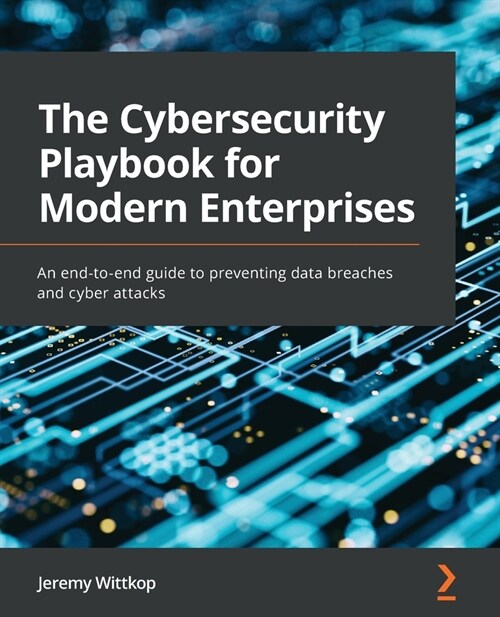 The Cybersecurity Playbook for Modern Enterprises : An end-to-end guide to preventing data breaches and cyber attacks (Paperback)