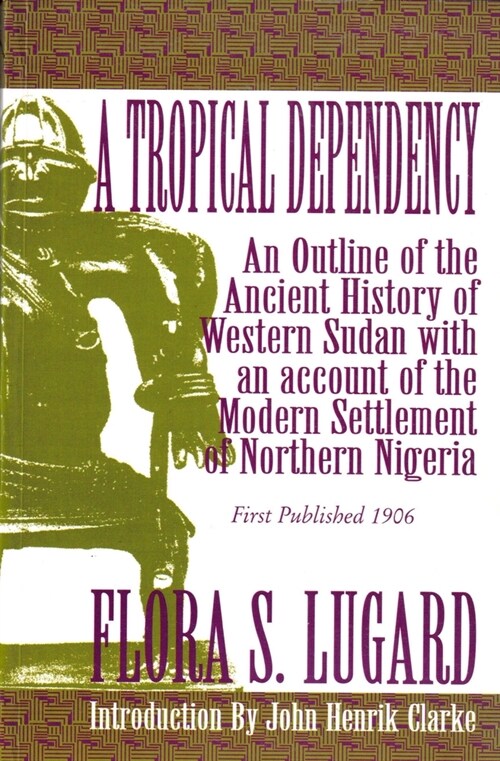 A Tropical Dependency: An Outline of the Ancient History of Western Sudan with an Account of the Modern Settlement of Northen Nigeria (Paperback)