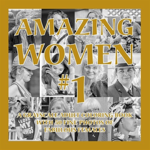 Amazing Women #1: A Grayscale Adult Coloring Book with 50 Fine Photos of Fabulous Females (Paperback)