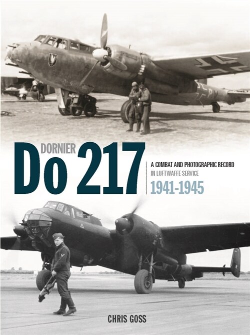 The Dornier Do 217 : A Combat and Photographic Record in Luftwaffe Service 1941-1945 (Hardcover)