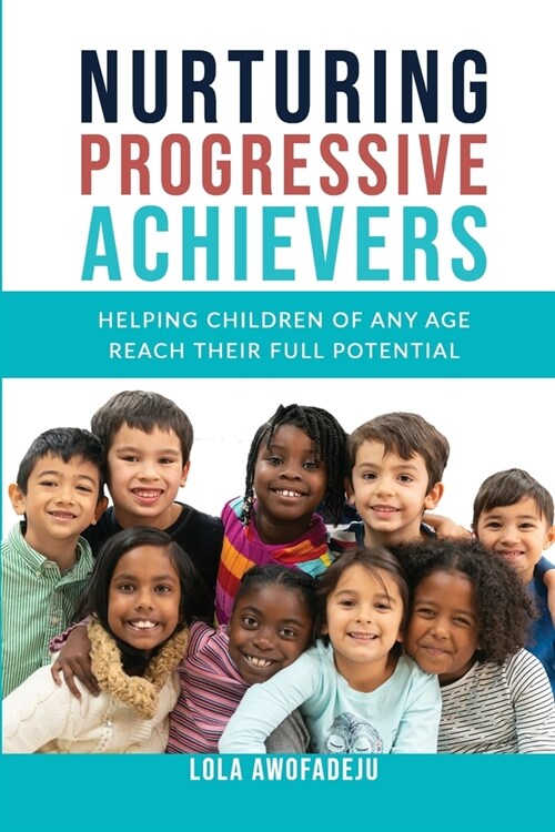 Nurturing Progressive Achievers: Helping Children of Any Age Reach Their Full Potential (Paperback)