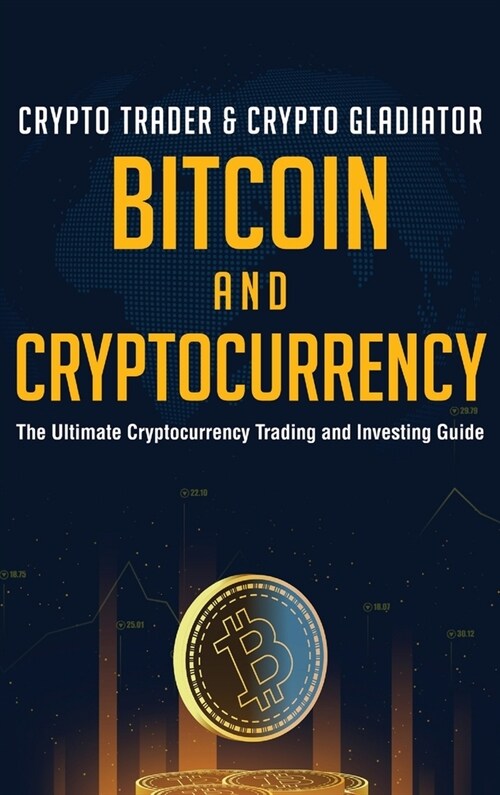 Bitcoin And Cryptocurrency: The Ultimate Cryptocurrency Trading And Investing Guide (Hardcover)