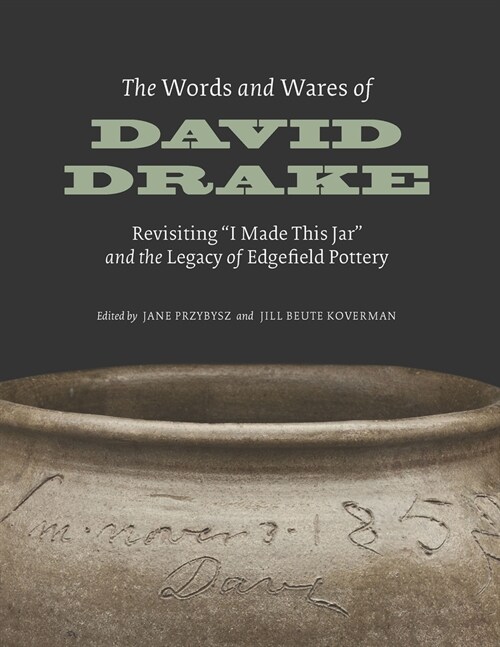 The Words and Wares of David Drake: Revisiting I Made This Jar and the Legacy of Edgefield Pottery (Hardcover)