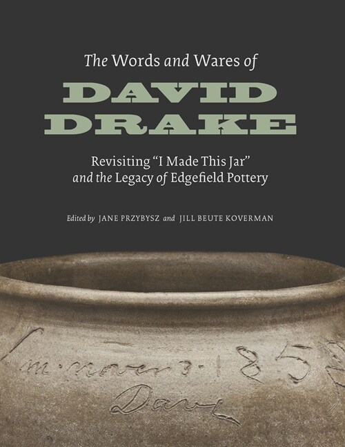 The Words and Wares of David Drake: Revisiting I Made This Jar and the Legacy of Edgefield Pottery (Paperback)