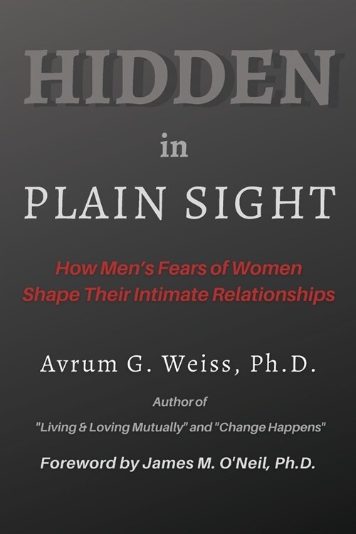 Hidden in Plain Sight: How Mens Fears of Women Shape Their Intimate Relationships (Paperback)