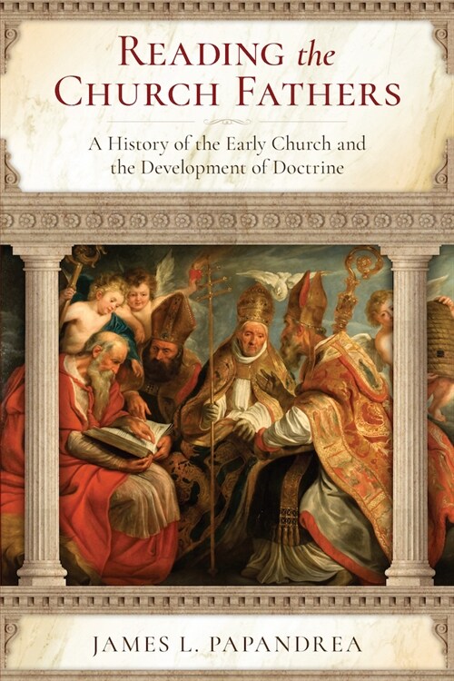 Reading the Church Fathers: A History of the Early Church and the Development of Doctrine (Paperback)