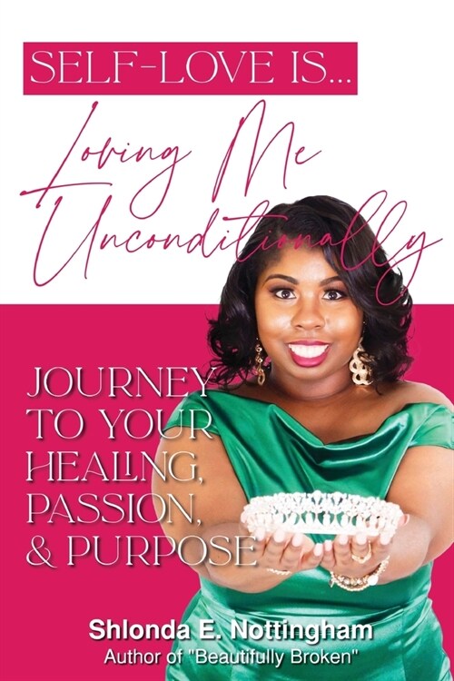 Self-Love Is... Loving Me Unconditionally: Journey to Your Healing, Passion, & Purpose (Paperback)