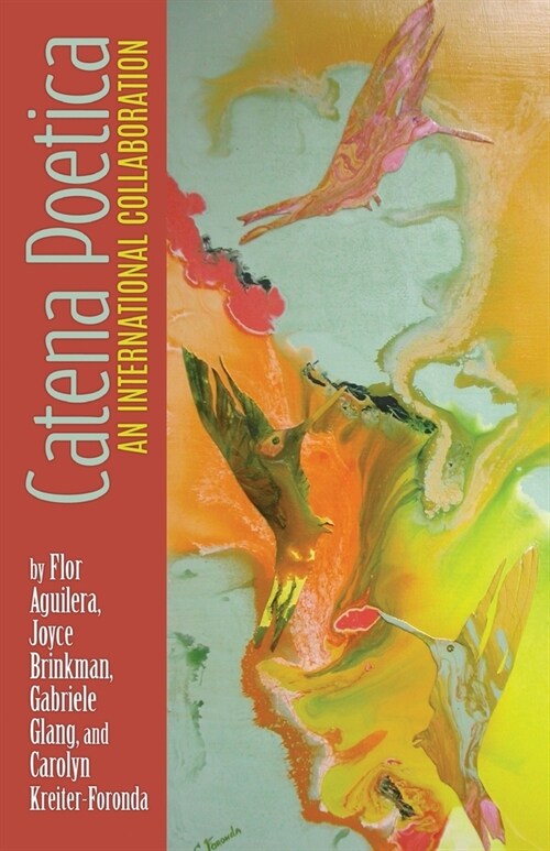 Catena Poetica: An International Collaboration by Flor Aguilera, Joyce Brinkman, Gabriele Glang, and Carolyn Kreiter-Foronda (Paperback)