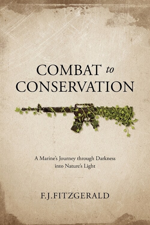 Combat to Conservation: A Marines Journey through Darkness into Natures Light (Paperback)