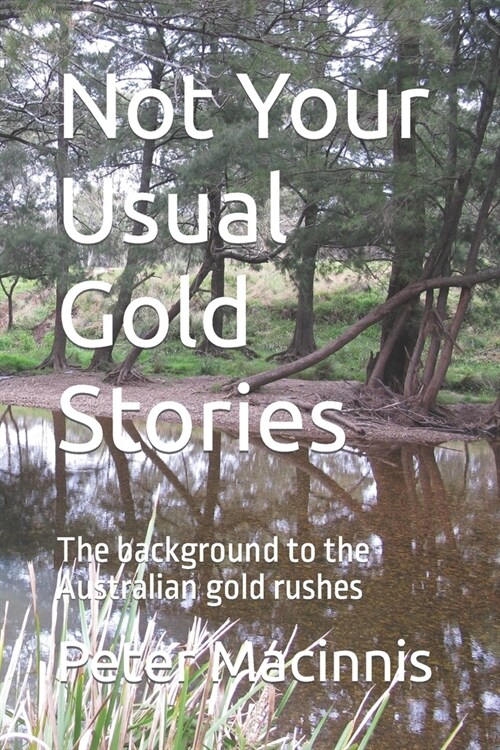Not Your Usual Gold Stories: The background to the Australian gold rushes (Paperback)