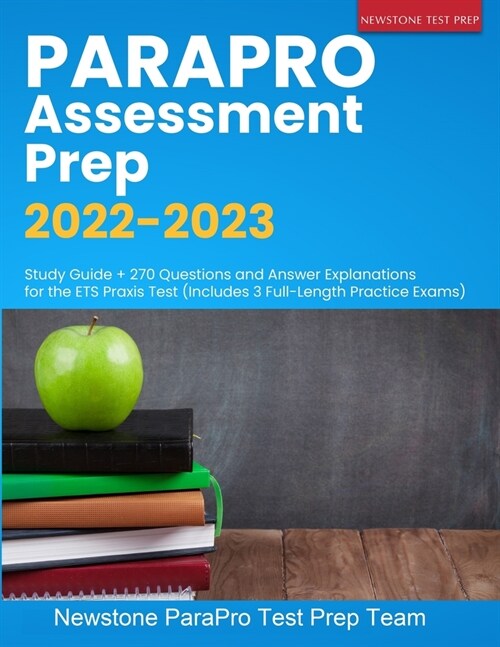 ParaPro Assessment Prep 2022-2023: Study Guide + 270 Questions and Answer Explanations for the ETS Praxis Test (Includes 3 Full-Length Practice Exams) (Paperback)