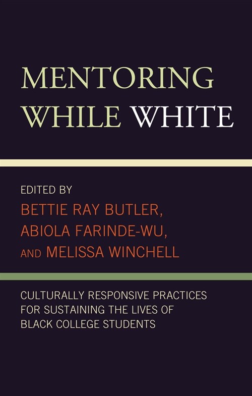 Mentoring While White: Culturally Responsive Practices for Sustaining the Lives of Black College Students (Hardcover)