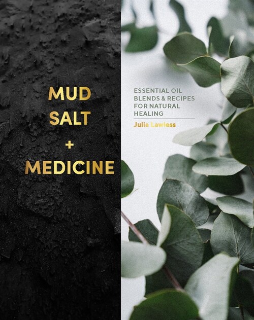 Mud, Salt and Medicine : Essential Oil Blends and Recipes for Natural Healing (Hardcover)