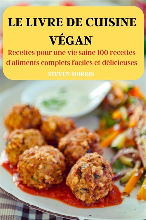 Le Livre de Cuisine V?an: Recettes pour une vie saine 100 recettes daliments complets faciles et d?icieuses (Paperback)