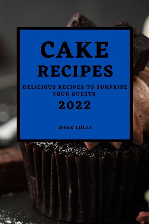 Cake Recipes 2022: Delicious Recipes to Surprise Your Guests (Paperback)