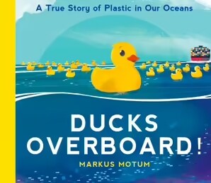 Ducks Overboard!: A True Story of Plastic in Our Oceans (Paperback)