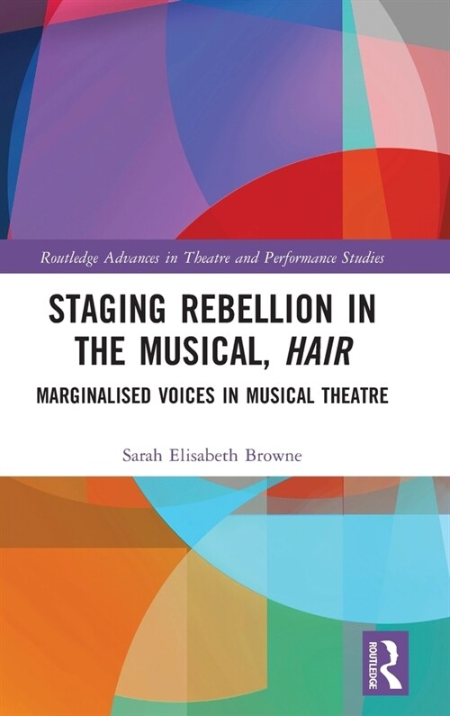 Staging Rebellion in the Musical, Hair : Marginalised Voices in Musical Theatre (Hardcover)