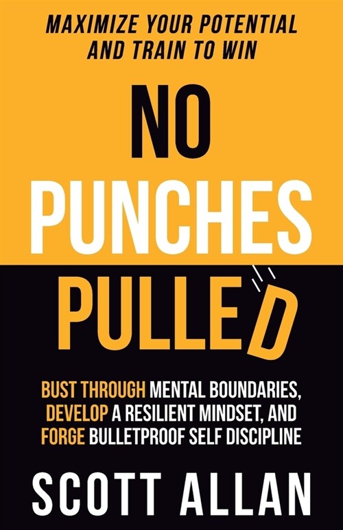 No Punches Pulled: Bust Through Mental Boundaries, Develop a Resilient Mindset, and Forge Bulletproof Self Discipline (Paperback)