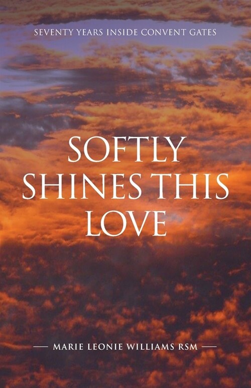 Softly Shines This Love: Seventy Years Inside Convent Gates (Paperback)