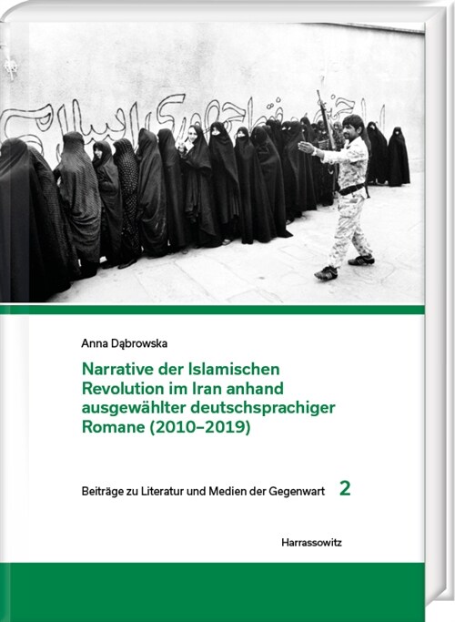 Narrative Der Islamischen Revolution Im Iran Anhand Ausgewahlter Deutschsprachiger Romane (2010-2019) (Hardcover)