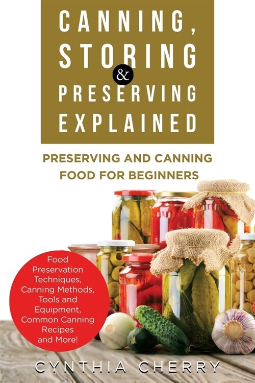 Canning, Storing & Preserving Explained: Preserving and Canning Food for Beginners (Paperback)