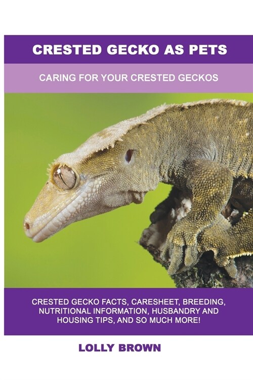 Crested Gecko as Pets: Caring For Your Crested Geckos (Paperback)