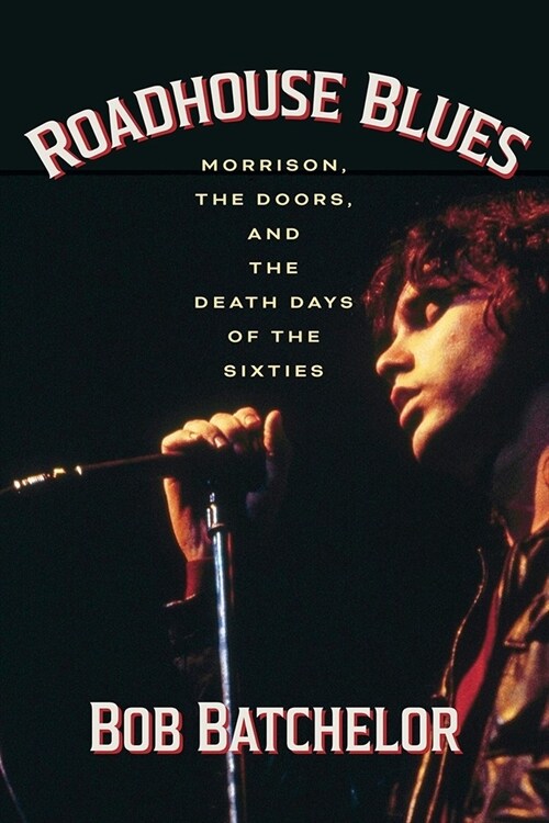 Roadhouse Blues: Morrison, the Doors, and the Death Days of the Sixties (Paperback)