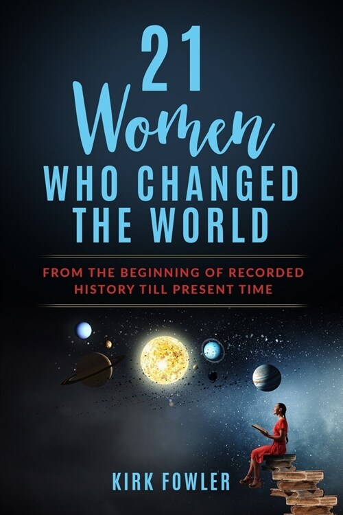 21 Women Who Changed the World: From the Beginning of Recorded History Till Present Time (Paperback)